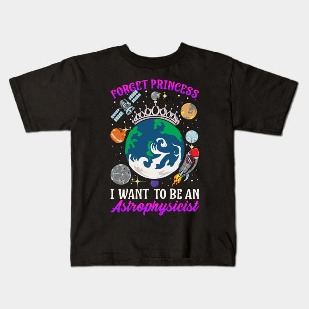 Forget Princess I Want To Be An Astrophysicist Kids T-Shirt by theperfectpresents